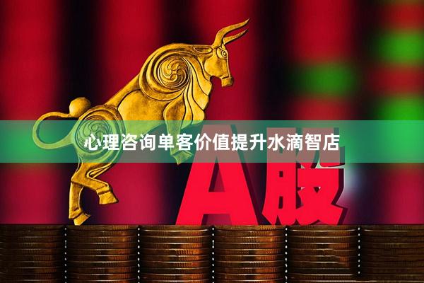 心理咨询单客价值提升水滴智店